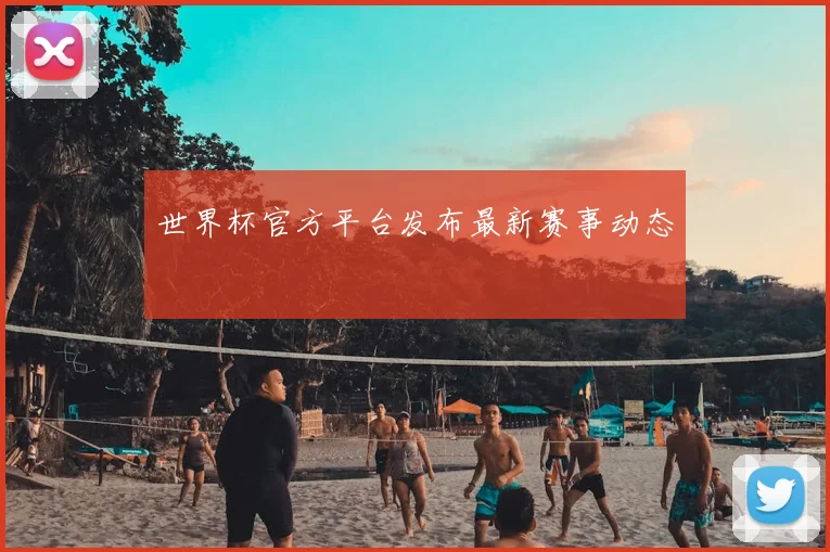 世界杯官方平台发布最新赛事动态